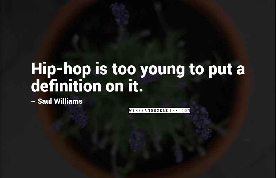 Saul Williams quotes: Hip-hop is too young to put a definition on it.