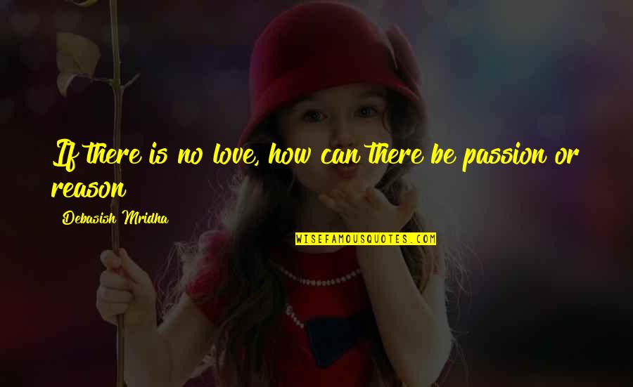 Saul Wurman Quotes By Debasish Mridha: If there is no love, how can there Saul Wurman Quotes By Debasish Mridha: If there is no love, how can there