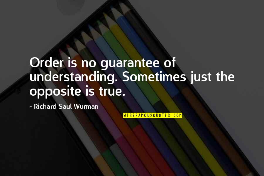 Saul Wurman Quotes By Richard Saul Wurman: Order is no guarantee of understanding. Sometimes just Saul Wurman Quotes By Richard Saul Wurman: Order is no guarantee of understanding. Sometimes just