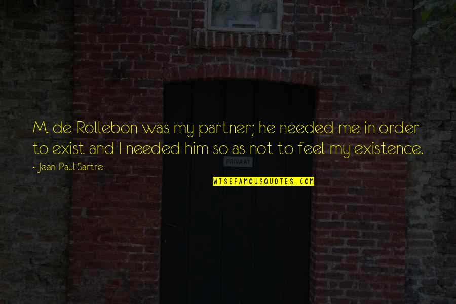 Saule Blanc Quotes By Jean-Paul Sartre: M. de Rollebon was my partner; he needed Saule Blanc Quotes By Jean-Paul Sartre: M. de Rollebon was my partner; he needed