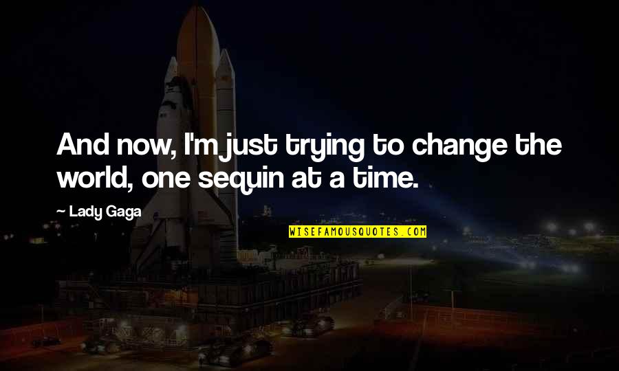 Saule Blanc Quotes By Lady Gaga: And now, I'm just trying to change the