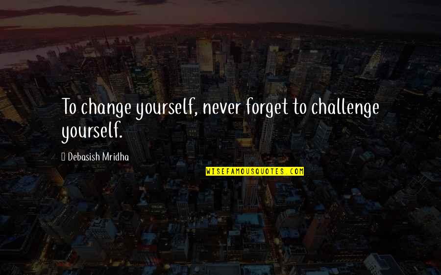 Saulelydis Quotes By Debasish Mridha: To change yourself, never forget to challenge yourself. Saulelydis Quotes By Debasish Mridha: To change yourself, never forget to challenge yourself.