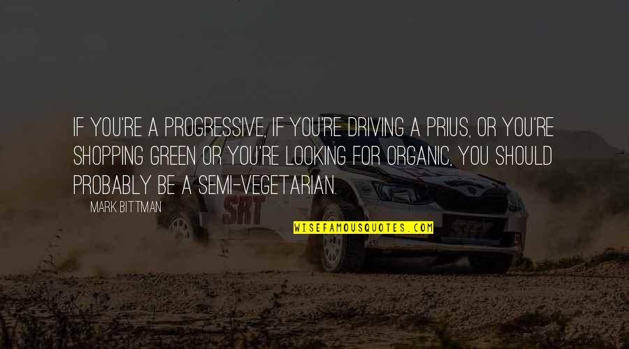 Saulelydis Quotes By Mark Bittman: If you're a progressive, if you're driving a Saulelydis Quotes By Mark Bittman: If you're a progressive, if you're driving a