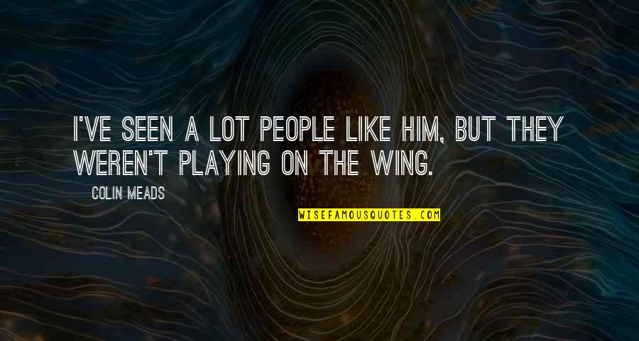 Saules Sistemos Quotes By Colin Meads: I've seen a lot people like him, but