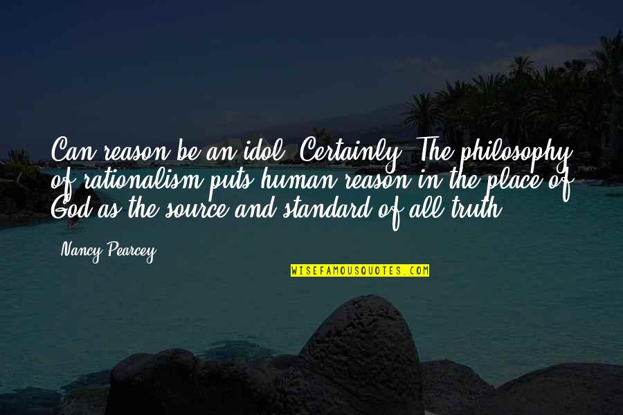 Sauling Quotes By Nancy Pearcey: Can reason be an idol? Certainly. The philosophy Sauling Quotes By Nancy Pearcey: Can reason be an idol? Certainly. The philosophy