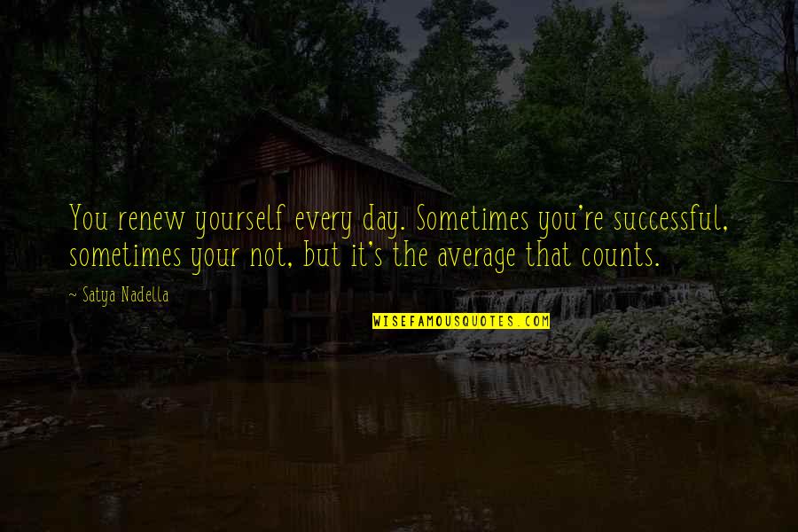 Saulino Patrick Quotes By Satya Nadella: You renew yourself every day. Sometimes you're successful,