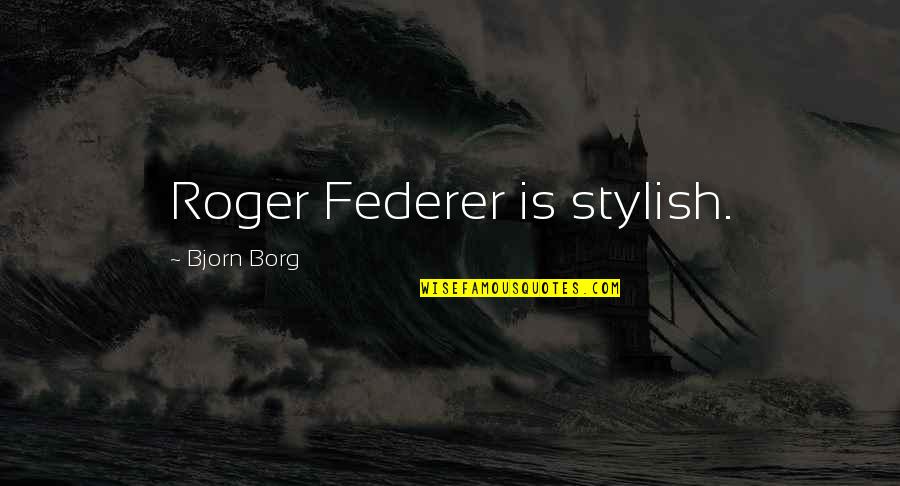 Saulinski Quotes By Bjorn Borg: Roger Federer is stylish.