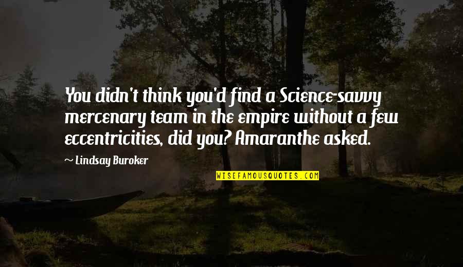 Saulius Prusaitis Quotes By Lindsay Buroker: You didn't think you'd find a Science-savvy mercenary Saulius Prusaitis Quotes By Lindsay Buroker: You didn't think you'd find a Science-savvy mercenary