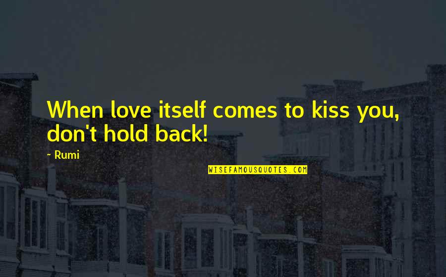 Saulius Velecka Quotes By Rumi: When love itself comes to kiss you, don't