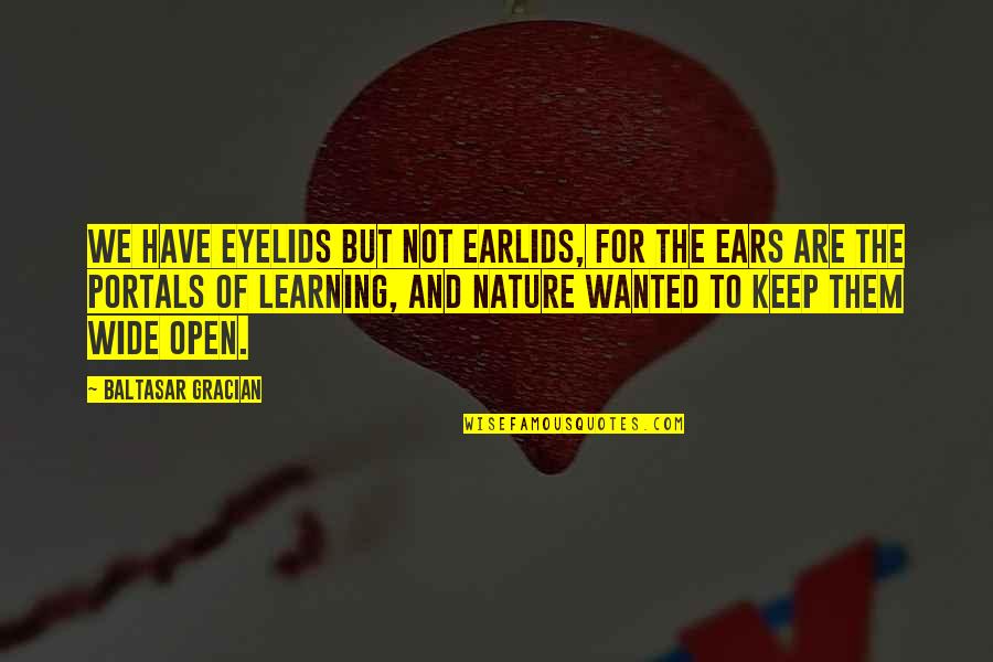 Saulle Dewight Quotes By Baltasar Gracian: We have eyelids but not earlids, for the