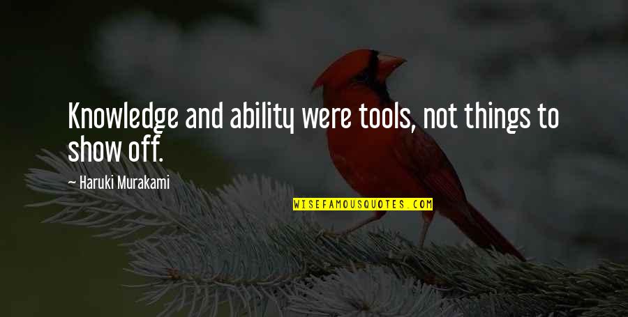 Saulnier Floors Quotes By Haruki Murakami: Knowledge and ability were tools, not things to