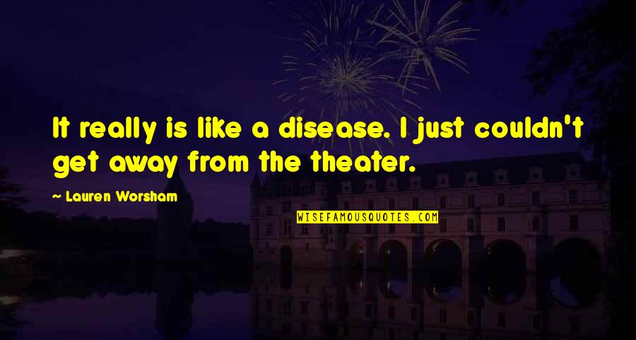 Saulo De Tarso Quotes By Lauren Worsham: It really is like a disease. I just