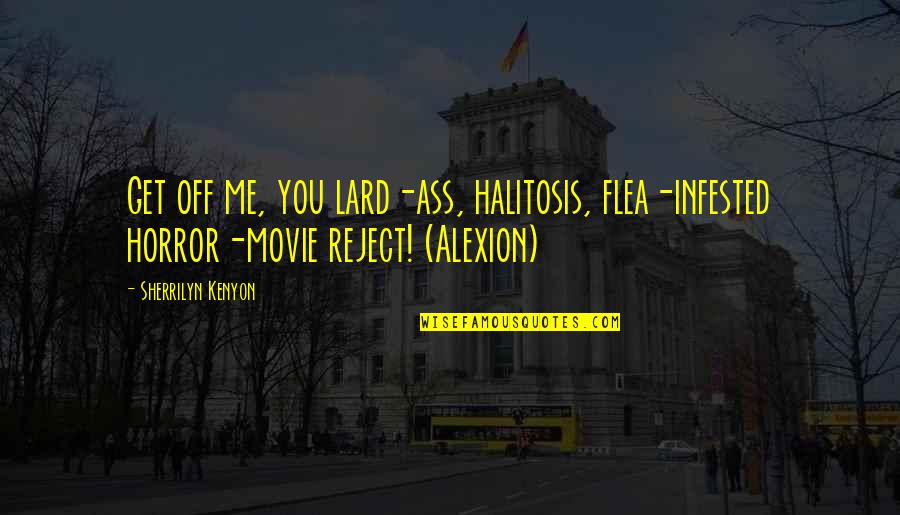 Saulo De Tarso Quotes By Sherrilyn Kenyon: Get off me, you lard-ass, halitosis, flea-infested horror-movie