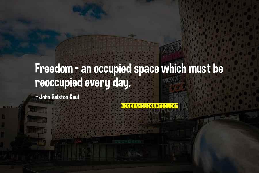 Saul's Quotes By John Ralston Saul: Freedom - an occupied space which must be