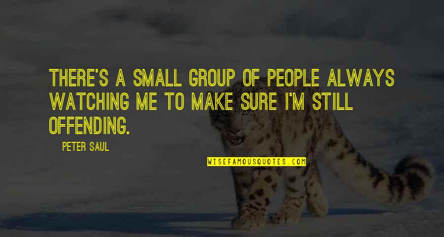 Saul's Quotes By Peter Saul: There's a small group of people always watching