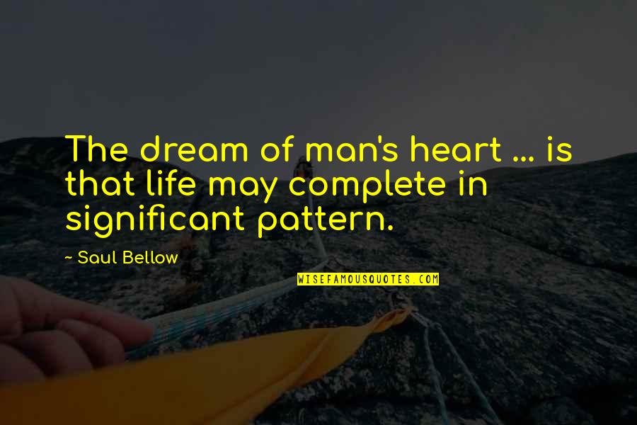 Saul's Quotes By Saul Bellow: The dream of man's heart ... is that