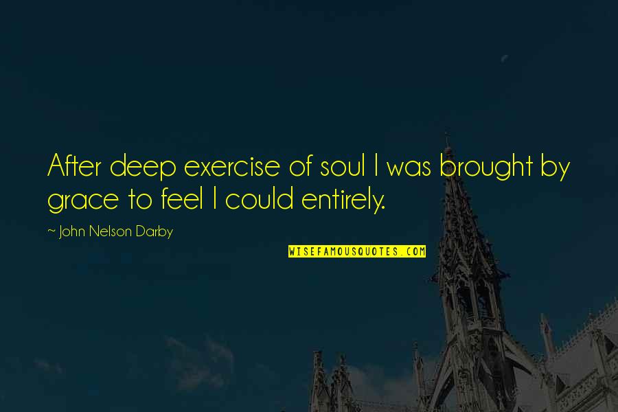 Saulsberry Construction Quotes By John Nelson Darby: After deep exercise of soul I was brought Saulsberry Construction Quotes By John Nelson Darby: After deep exercise of soul I was brought