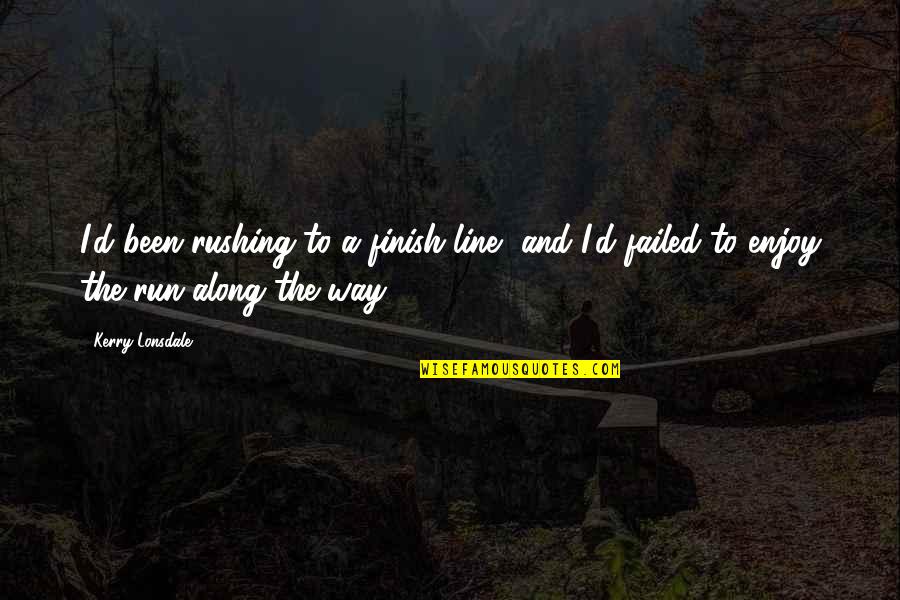 Saulsberry Construction Quotes By Kerry Lonsdale: I'd been rushing to a finish line, and