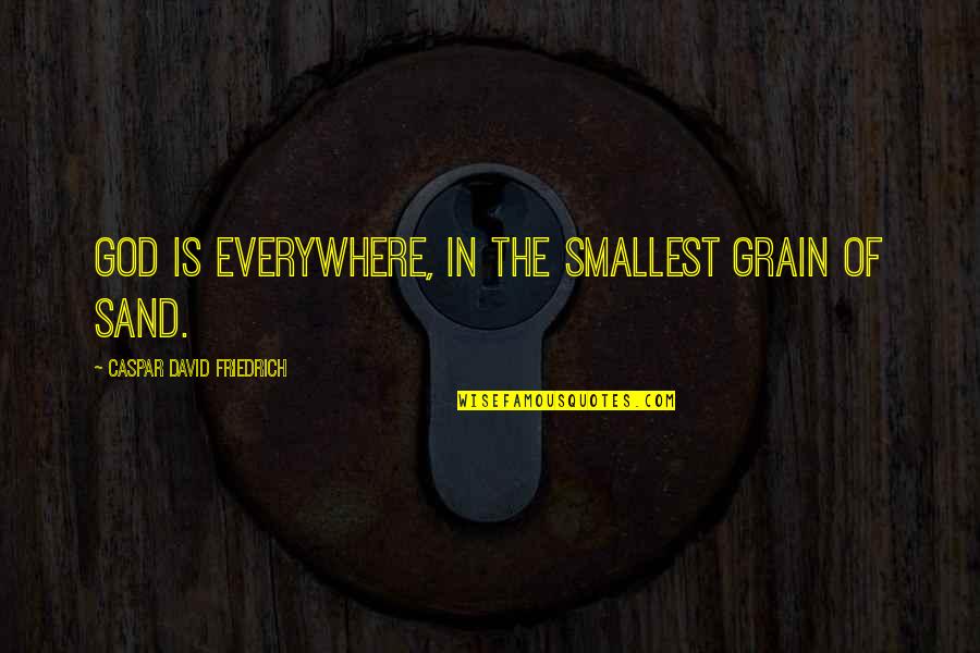 Saulters Appliance Quotes By Caspar David Friedrich: God is everywhere, in the smallest grain of Saulters Appliance Quotes By Caspar David Friedrich: God is everywhere, in the smallest grain of