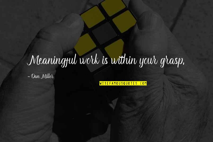Saulters Appliance Quotes By Dan Miller: Meaningful work is within your grasp. Saulters Appliance Quotes By Dan Miller: Meaningful work is within your grasp.