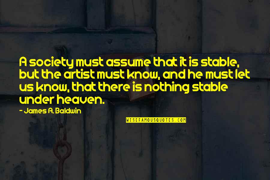 Saulters Quotes By James A. Baldwin: A society must assume that it is stable, Saulters Quotes By James A. Baldwin: A society must assume that it is stable,
