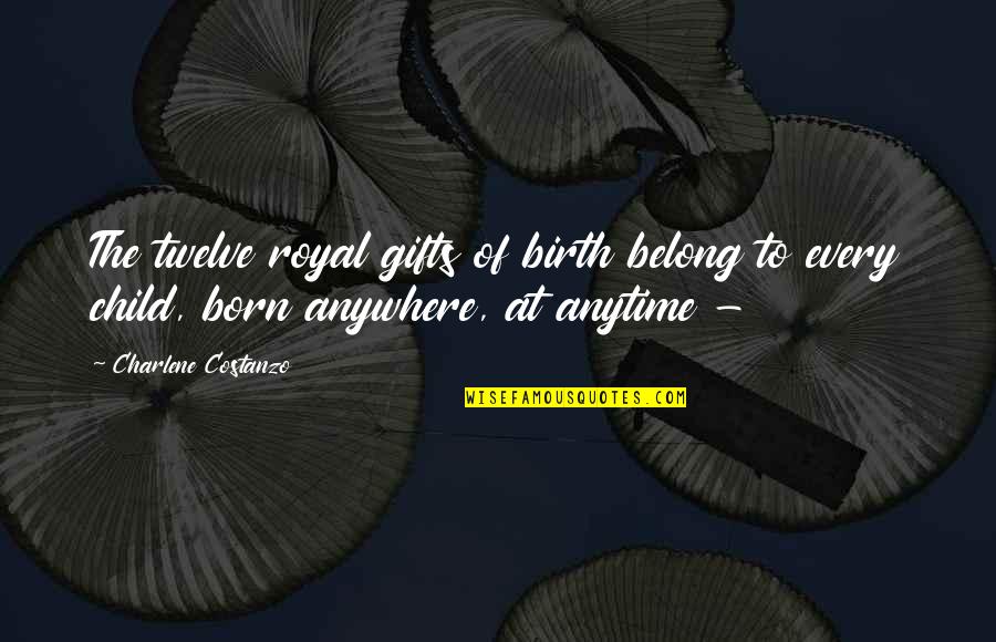 Saumensch Dreckiges Quotes By Charlene Costanzo: The twelve royal gifts of birth belong to Saumensch Dreckiges Quotes By Charlene Costanzo: The twelve royal gifts of birth belong to