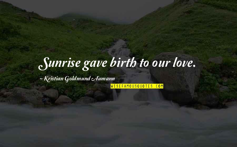 Saunas Quotes By Kristian Goldmund Aumann: Sunrise gave birth to our love.