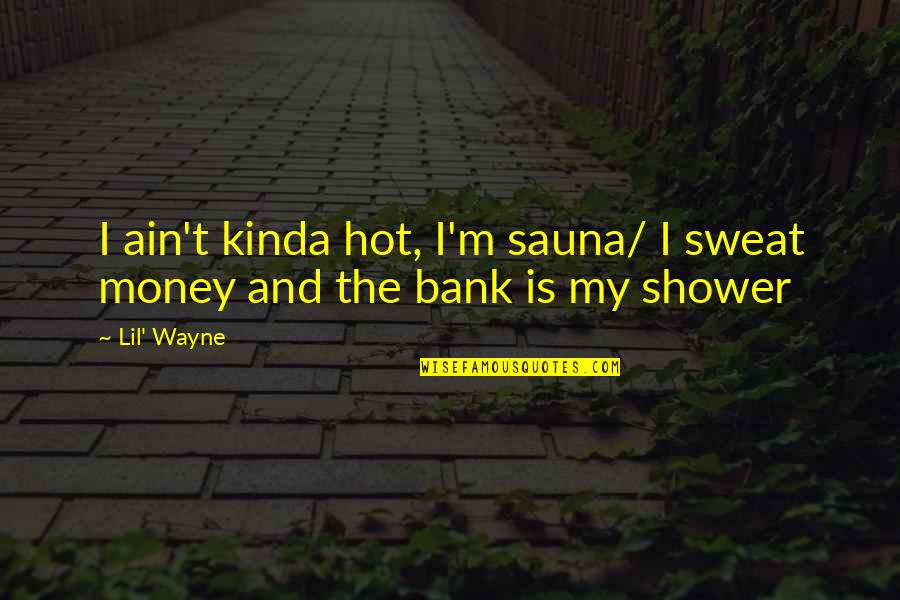 Saunas Quotes By Lil' Wayne: I ain't kinda hot, I'm sauna/ I sweat