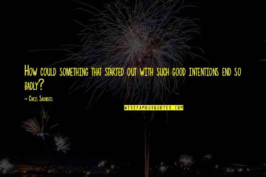 Saunders Quotes By Chris Saunders: How could something that started out with such