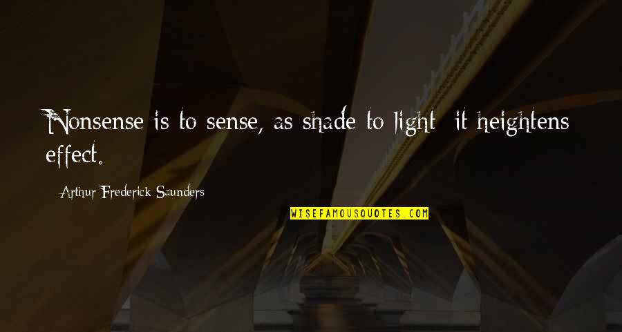 Saunders's Quotes By Arthur Frederick Saunders: Nonsense is to sense, as shade to light;