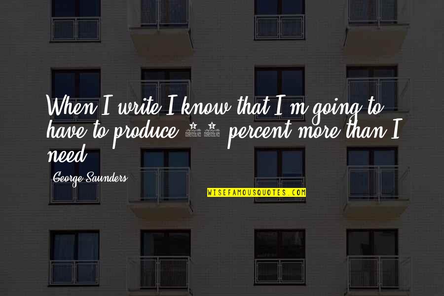 Saunders's Quotes By George Saunders: When I write I know that I'm going