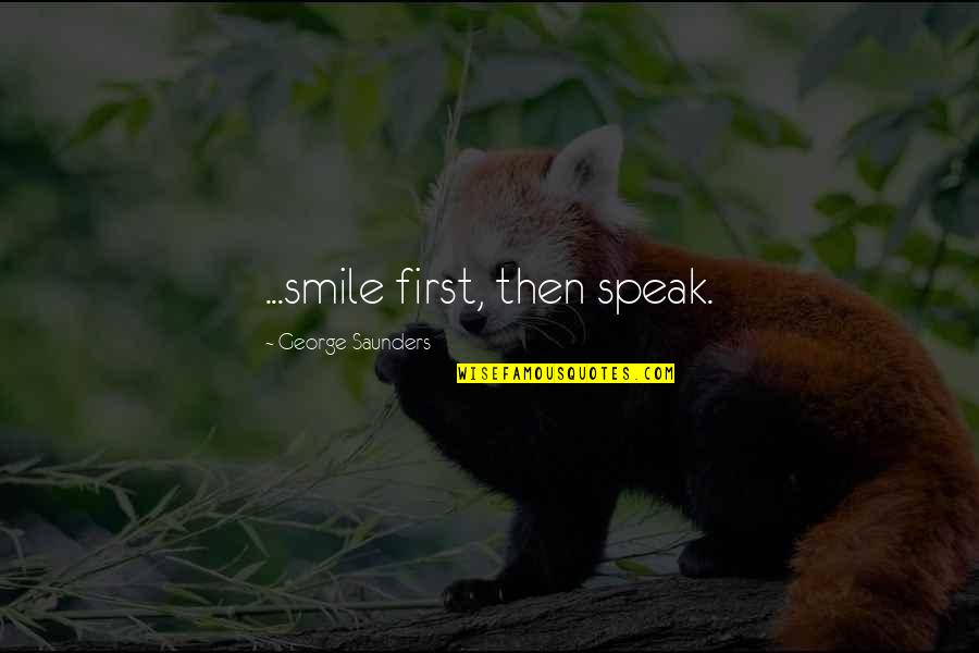 Saunders's Quotes By George Saunders: ...smile first, then speak.