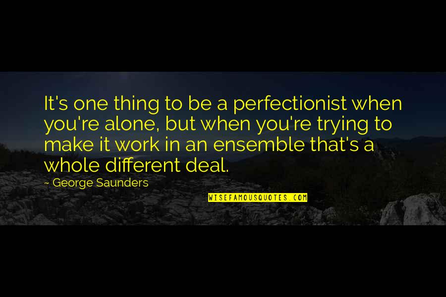 Saunders's Quotes By George Saunders: It's one thing to be a perfectionist when