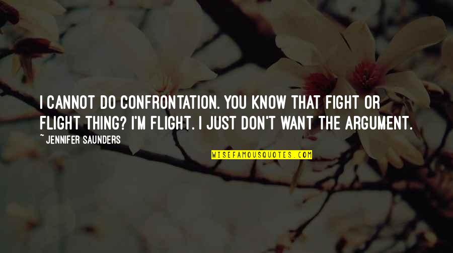 Saunders's Quotes By Jennifer Saunders: I cannot do confrontation. You know that fight