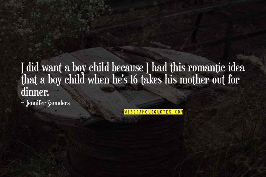 Saunders's Quotes By Jennifer Saunders: I did want a boy child because I Saunders's Quotes By Jennifer Saunders: I did want a boy child because I