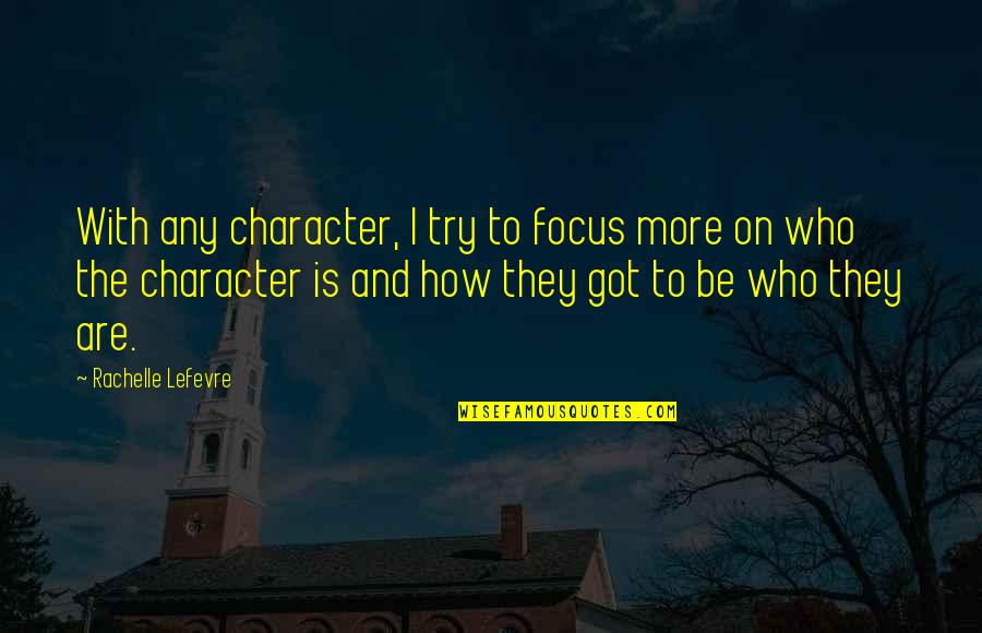 Saundra Mcdowell Quotes By Rachelle Lefevre: With any character, I try to focus more