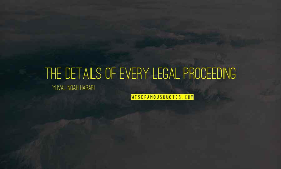 Saundra Mcdowell Quotes By Yuval Noah Harari: the details of every legal proceeding