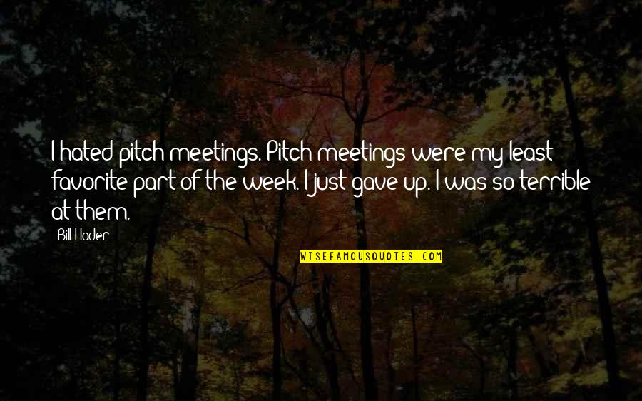 Saunier Wilhem Quotes By Bill Hader: I hated pitch meetings. Pitch meetings were my