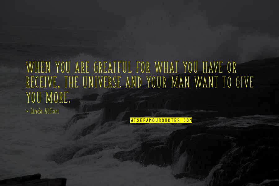 Sauniere Quotes By Linda Alfiori: WHEN YOU ARE GREATFUL FOR WHAT YOU HAVE