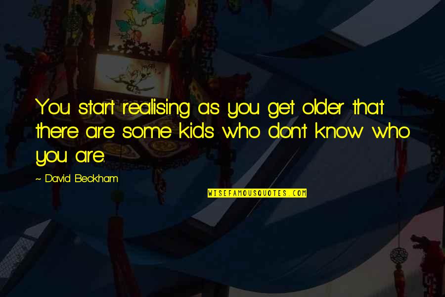 Saunter Quotes By David Beckham: You start realising as you get older that Saunter Quotes By David Beckham: You start realising as you get older that
