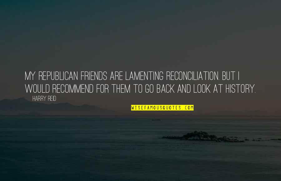 Saunter Quotes By Harry Reid: My Republican friends are lamenting reconciliation. But I