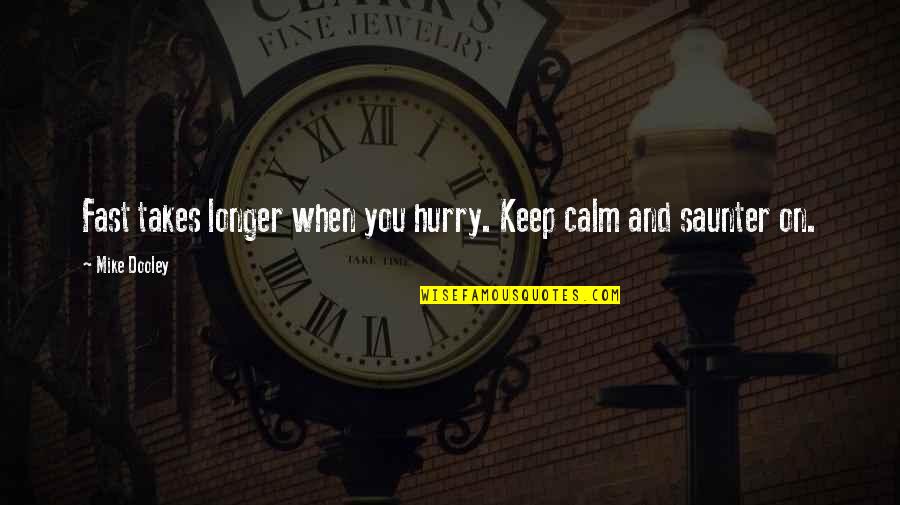 Saunter Quotes By Mike Dooley: Fast takes longer when you hurry. Keep calm