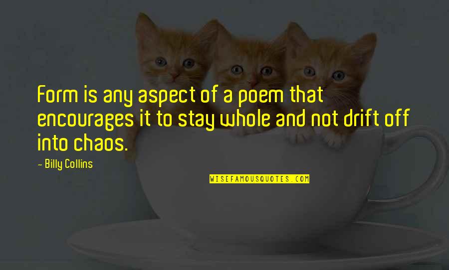Sauntered Antonyms Quotes By Billy Collins: Form is any aspect of a poem that Sauntered Antonyms Quotes By Billy Collins: Form is any aspect of a poem that