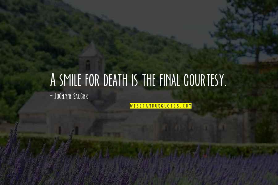 Sauntered Antonyms Quotes By Jocelyne Saucier: A smile for death is the final courtesy. Sauntered Antonyms Quotes By Jocelyne Saucier: A smile for death is the final courtesy.