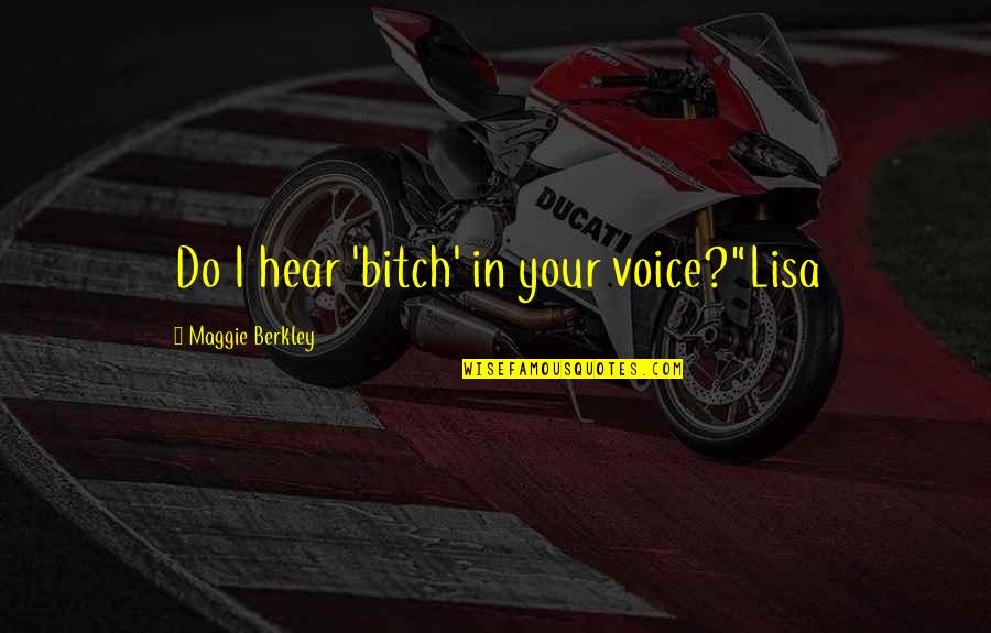 Sauntered Antonyms Quotes By Maggie Berkley: Do I hear 'bitch' in your voice?"Lisa Sauntered Antonyms Quotes By Maggie Berkley: Do I hear 'bitch' in your voice?"Lisa