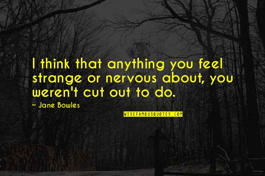 Sauntered Crossword Quotes By Jane Bowles: I think that anything you feel strange or