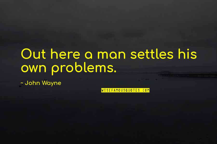 Sauntered Crossword Quotes By John Wayne: Out here a man settles his own problems.