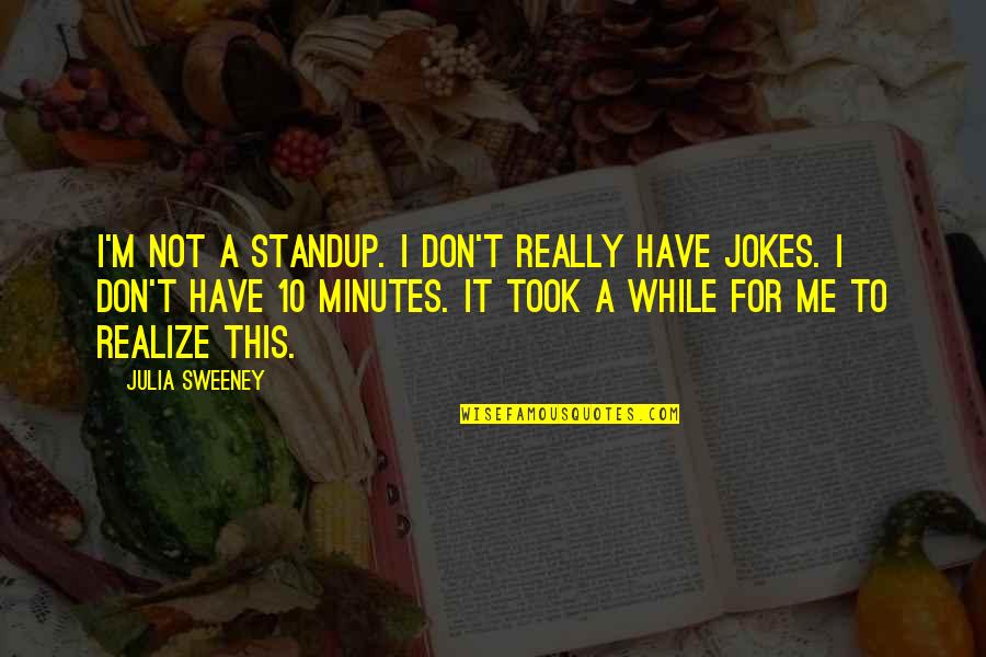 Sauntered Quotes By Julia Sweeney: I'm not a standup. I don't really have