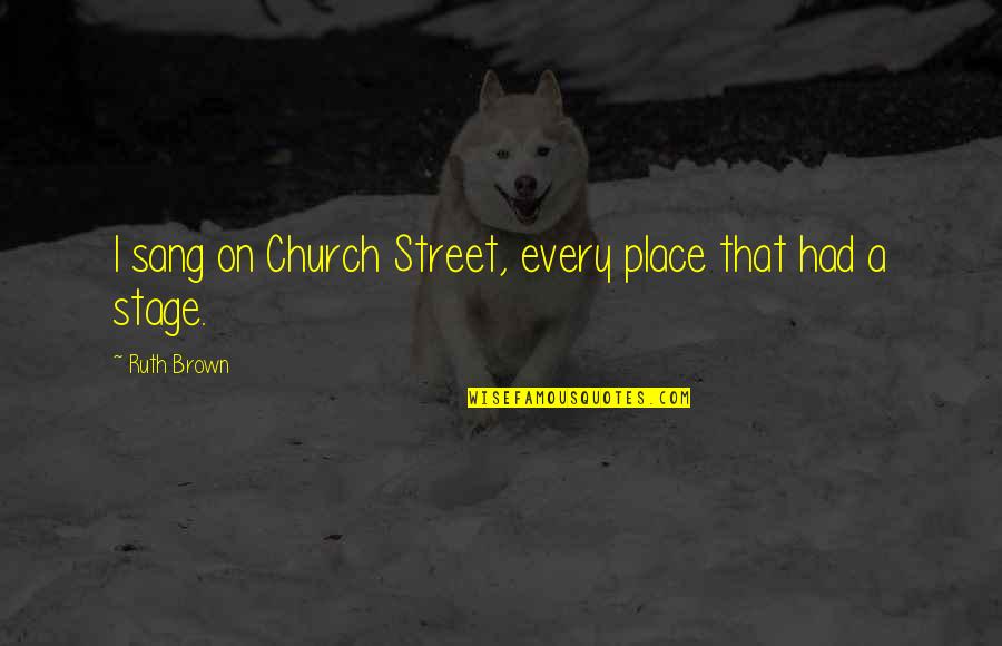 Sauntered Strolled Quotes By Ruth Brown: I sang on Church Street, every place that
