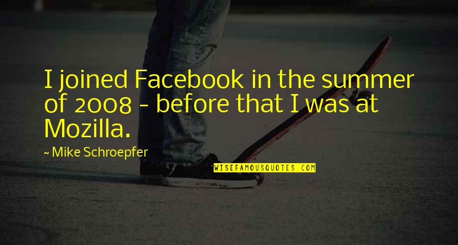 Sauntered Synonym Quotes By Mike Schroepfer: I joined Facebook in the summer of 2008
